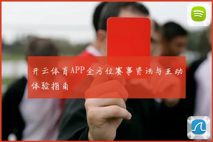 开云体育APP全方位赛事资讯与互动体验指南